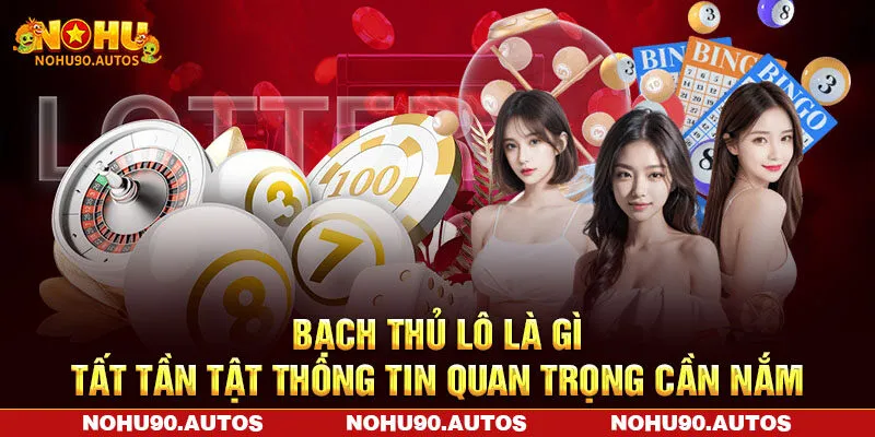 Bạch Thủ Lô Là Gì – Cẩm Nang Chơi Lô Đề Chuẩn Xác Từ NOHU90