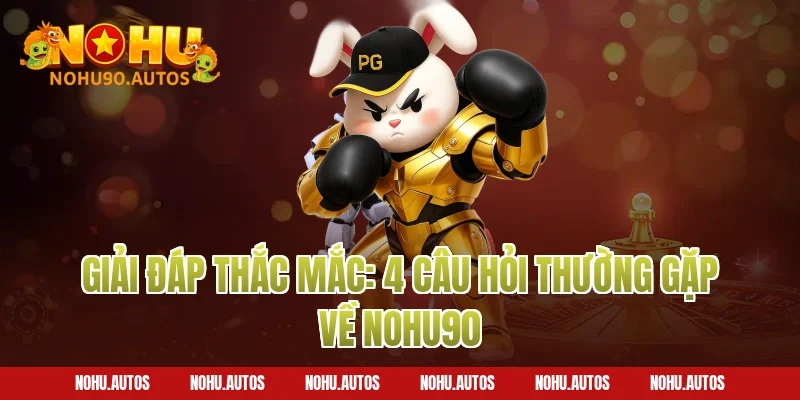 Giải đáp thắc mắc: 4 câu hỏi thường gặp về NOHU90