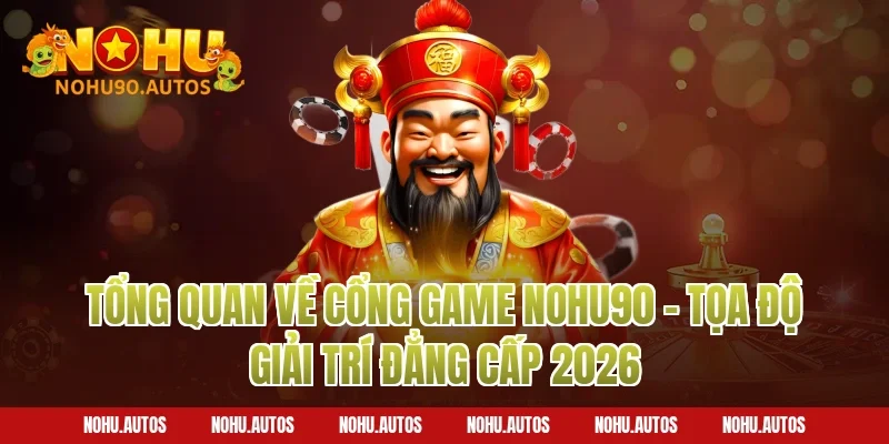 Tổng quan về cổng game NOHU90 – Tọa độ giải trí đẳng cấp 2026